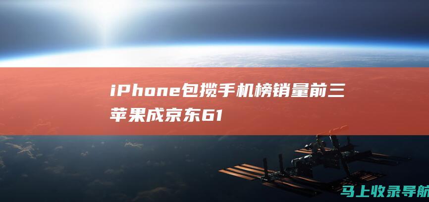 iPhone包揽手机榜销量前三 苹果成京东618最热销品牌