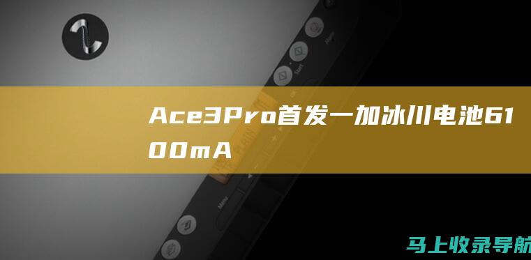 Ace 3 Pro首发！一加冰川电池6100mAh厚度比个别5000mAh还薄