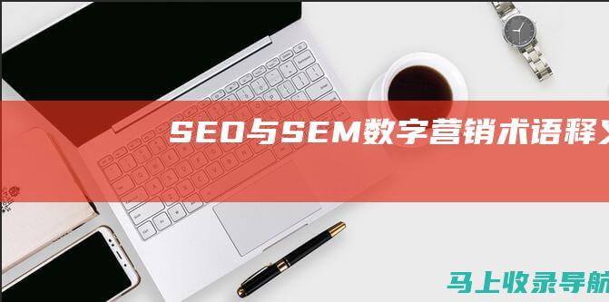 SEO 与 SEM：数字营销术语释义