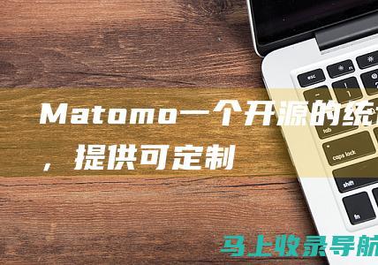 Matomo： 一个开源的统计工具，提供可定制和私密的分析功能。