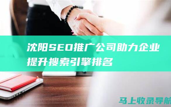 沈阳SEO推广公司：助力企业提升搜索引擎排名和网站流量