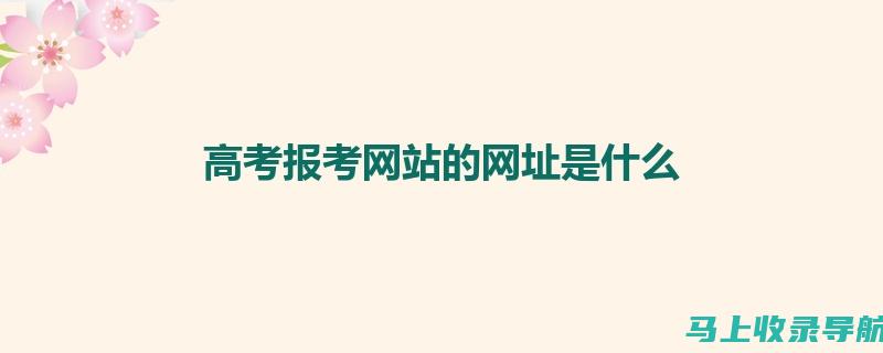 高考网址的重要性：为考生提供正确的信息通道