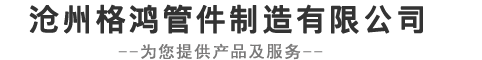 碳钢弯头,大口径法兰,高压三通,无缝弯管,合金钢大小头_沧州格鸿管件制造有限公司