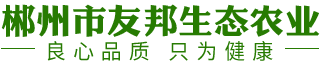 郴州市友邦生态农业开发有限公司_蔬菜配送公司|郴州食材配送|郴州蔬菜配送|食堂配送