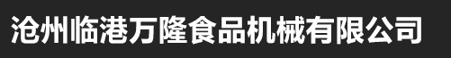 沧州临港万隆食品机械有限公司_沧州临港万隆食品机械有限公司