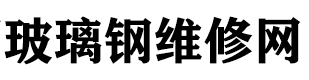 玻璃钢储罐维修,玻璃钢管道维修,冷却塔修复,脱硫塔维修-玻璃钢维修网