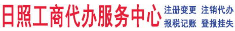 日照注册公司代办|日照记账报税代理电话|日照公司注册代理电话|日照公司注销代理|日照代理公司注册注销流程